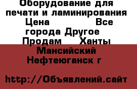 Оборудование для печати и ламинирования › Цена ­ 175 000 - Все города Другое » Продам   . Ханты-Мансийский,Нефтеюганск г.